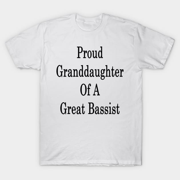 Proud Granddaughter Of A Great Bassist T-Shirt by supernova23